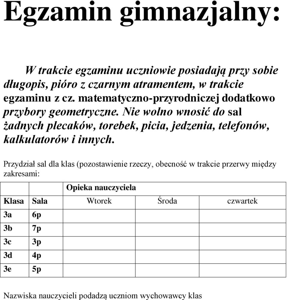 Nie wolno wnosić do sal żadnych plecaków, torebek, picia, jedzenia, telefonów, kalkulatorów i innych.