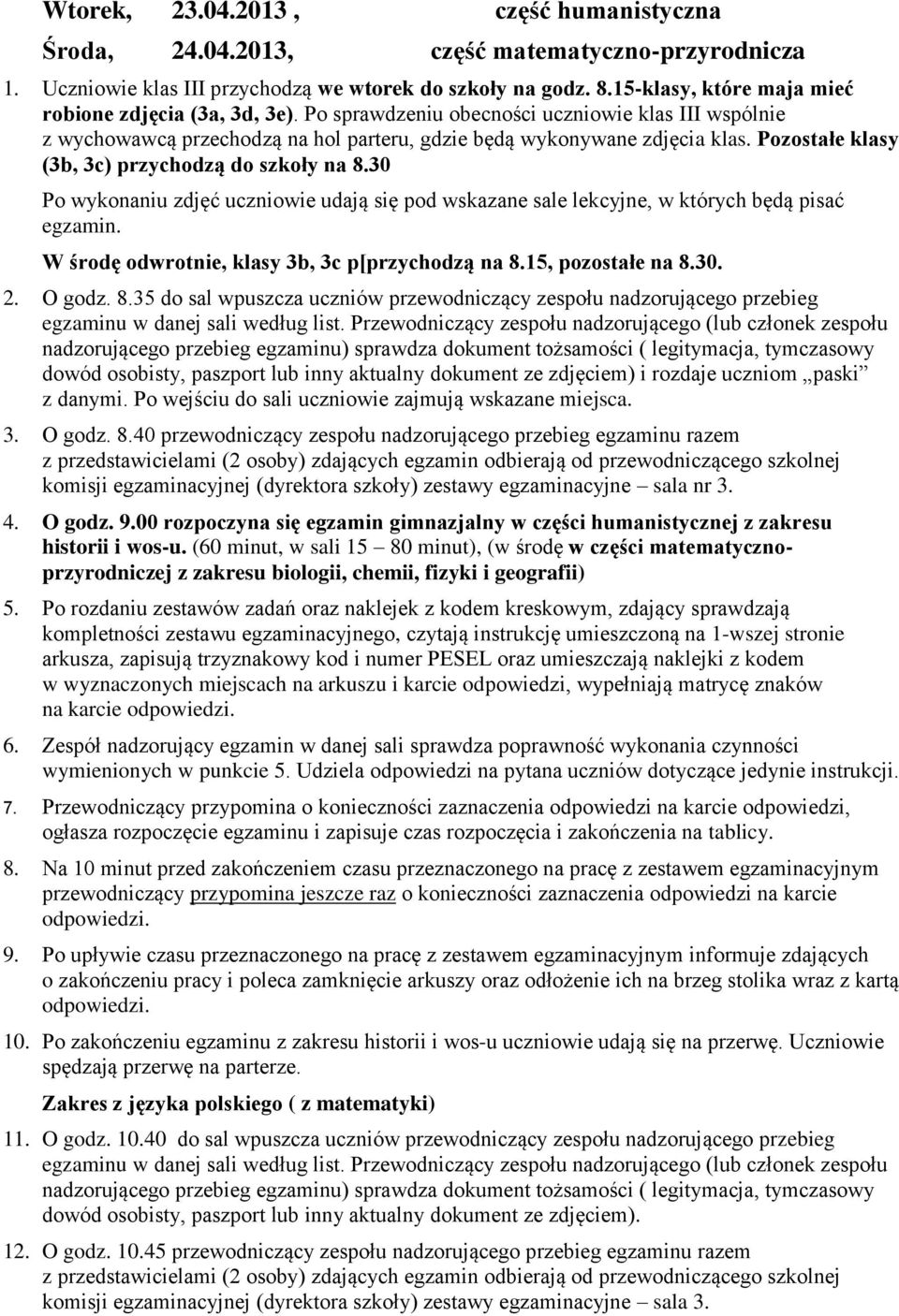 Pozostałe klasy (3b, 3c) przychodzą do szkoły na 8.30 Po wykonaniu zdjęć uczniowie udają się pod wskazane sale lekcyjne, w których będą pisać egzamin.