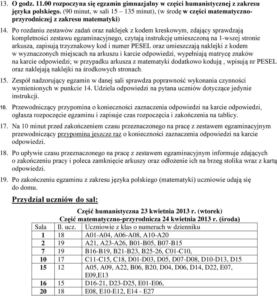 Po rozdaniu zestawów zadań oraz naklejek z kodem kreskowym, zdający sprawdzają na karcie odpowiedzi; w przypadku arkusza z matematyki dodatkowo kodują, wpisują nr PESEL oraz naklejają naklejki na