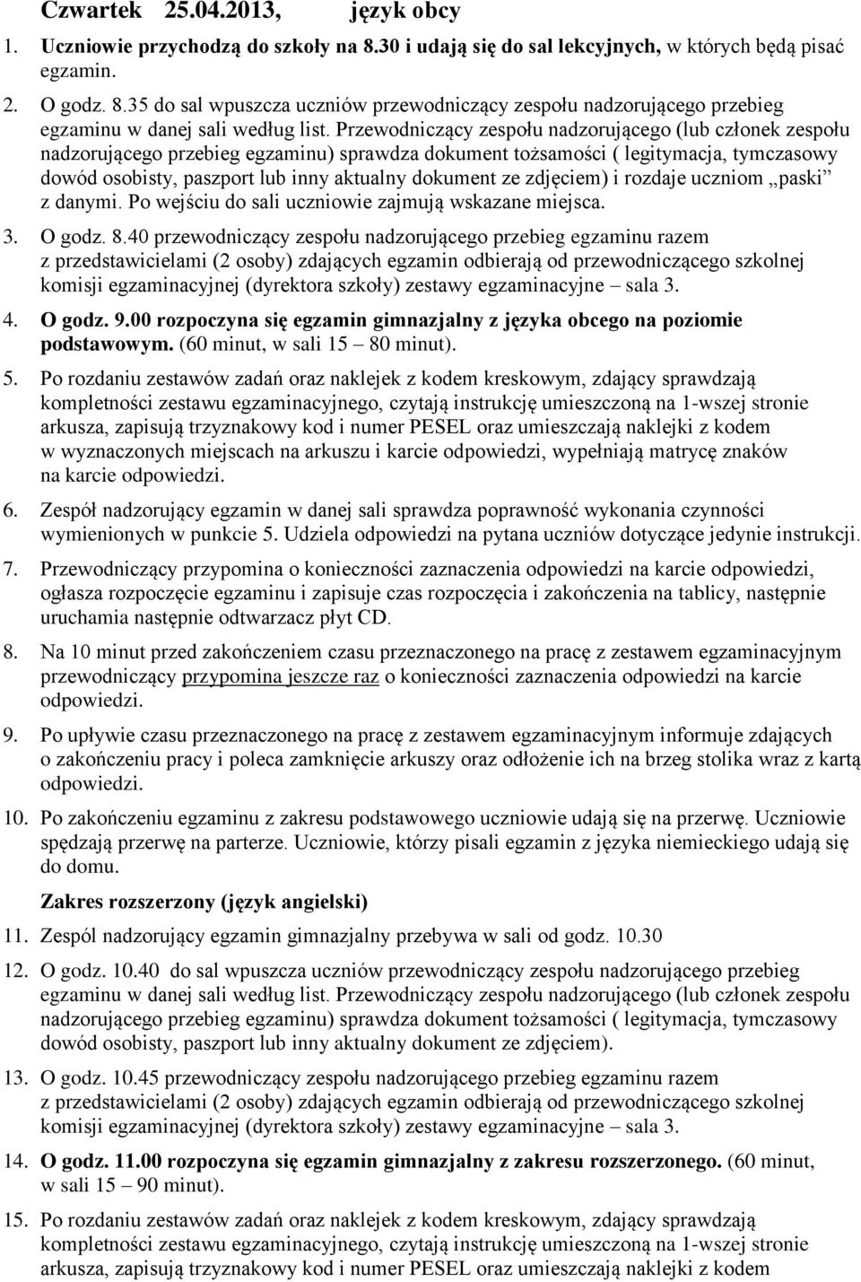 35 do sal wpuszcza uczniów przewodniczący zespołu nadzorującego przebieg dowód osobisty, paszport lub inny aktualny dokument ze zdjęciem) i rozdaje uczniom paski z danymi.