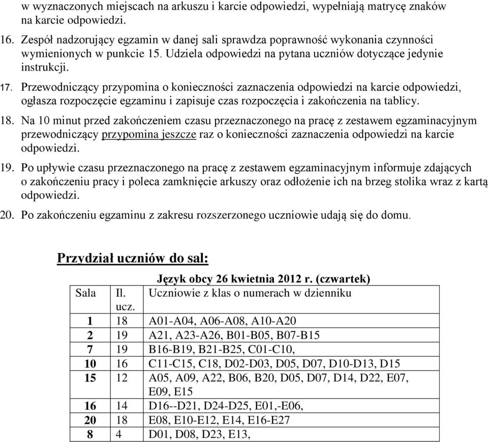 Po upływie czasu przeznaczonego na pracę z zestawem egzaminacyjnym informuje zdających 20. Po zakończeniu egzaminu z zakresu rozszerzonego uczniowie udają się do domu.