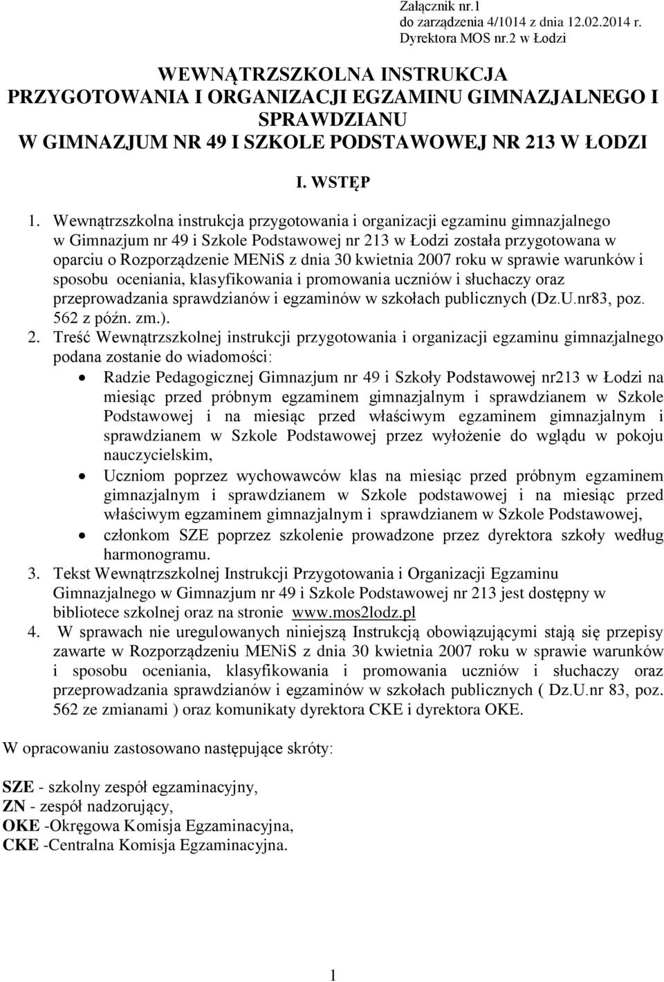 Wewnątrzszkolna instrukcja przygotowania i organizacji egzaminu gimnazjalnego w Gimnazjum nr 49 i Szkole Podstawowej nr 213 w Łodzi została przygotowana w oparciu o Rozporządzenie MENiS z dnia 30