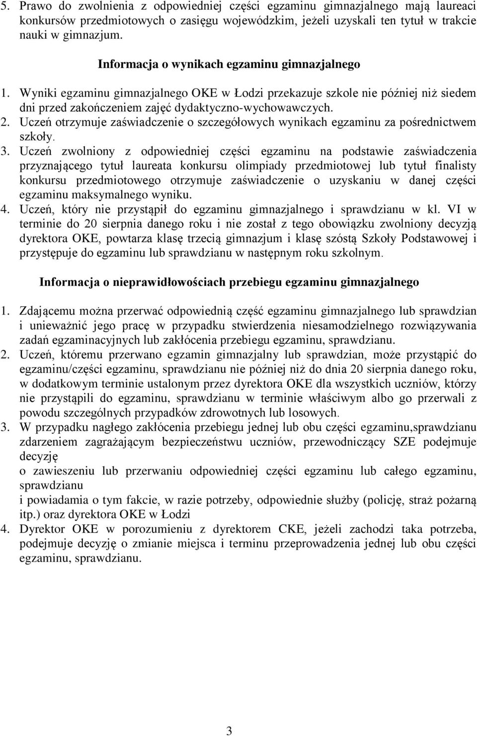 Uczeń otrzymuje zaświadczenie o szczegółowych wynikach egzaminu za pośrednictwem szkoły. 3.