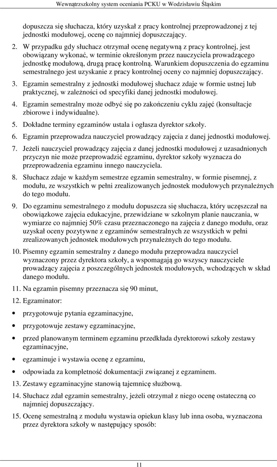 Warunkiem dopuszczenia do egzaminu semestralnego jest uzyskanie z pracy kontrolnej oceny co najmniej dopuszczający. 3.