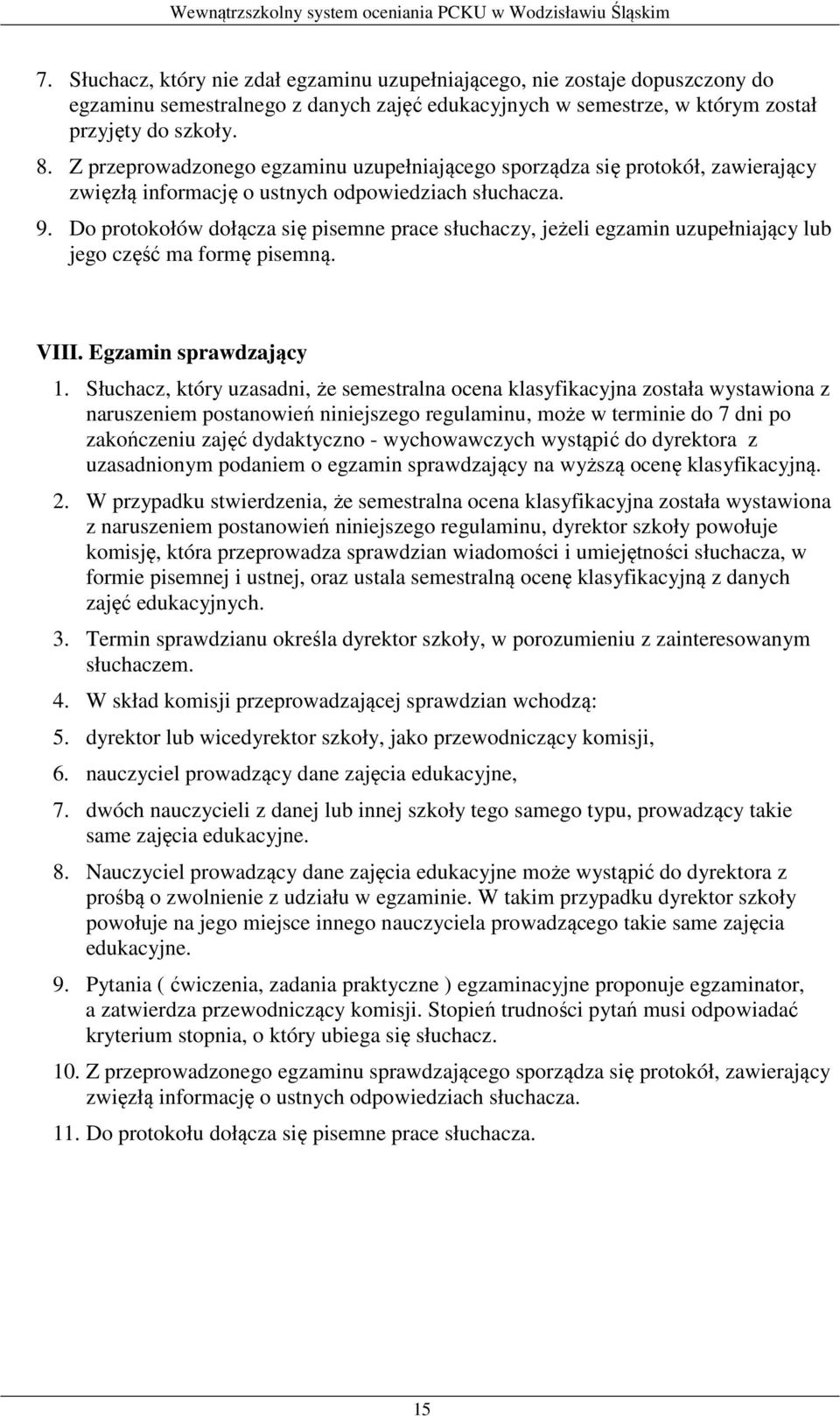 Do protokołów dołącza się pisemne prace słuchaczy, jeżeli egzamin uzupełniający lub jego część ma formę pisemną. VIII. Egzamin sprawdzający 1.