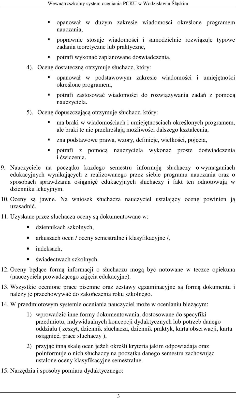 Ocenę dostateczną otrzymuje słuchacz, który: opanował w podstawowym zakresie wiadomości i umiejętności określone programem, potrafi zastosować wiadomości do rozwiązywania zadań z pomocą nauczyciela.