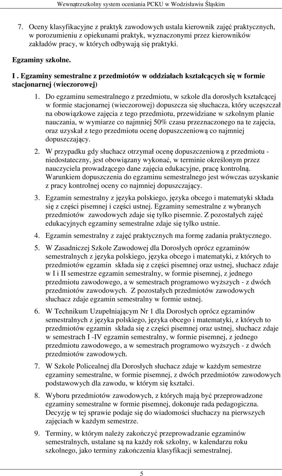 Do egzaminu semestralnego z przedmiotu, w szkole dla dorosłych kształcącej w formie stacjonarnej (wieczorowej) dopuszcza się słuchacza, który uczęszczał na obowiązkowe zajęcia z tego przedmiotu,