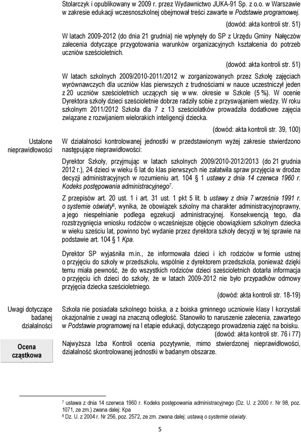 51) W latach 2009-2012 (do dnia 21 grudnia) nie wpłynęły do SP z Urzędu Gminy Nałęczów zalecenia dotyczące przygotowania warunków organizacyjnych kształcenia do potrzeb uczniów sześcioletnich.