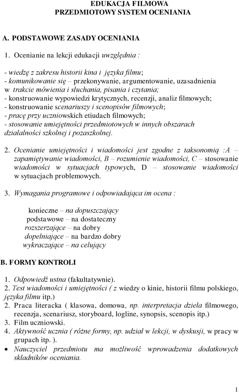 czytania; - konstruowanie wypowiedzi krytycznych, recenzji, analiz filmowych; - konstruowanie scenariuszy i scenopisów filmowych; - pracę przy uczniowskich etiudach filmowych; - stosowanie