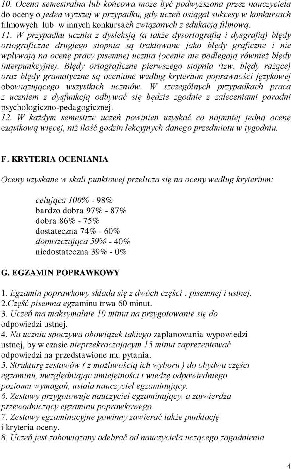 W przypadku ucznia z dysleksją (a także dysortografią i dysgrafią) błędy ortograficzne drugiego stopnia są traktowane jako błędy graficzne i nie wpływają na ocenę pracy pisemnej ucznia (ocenie nie