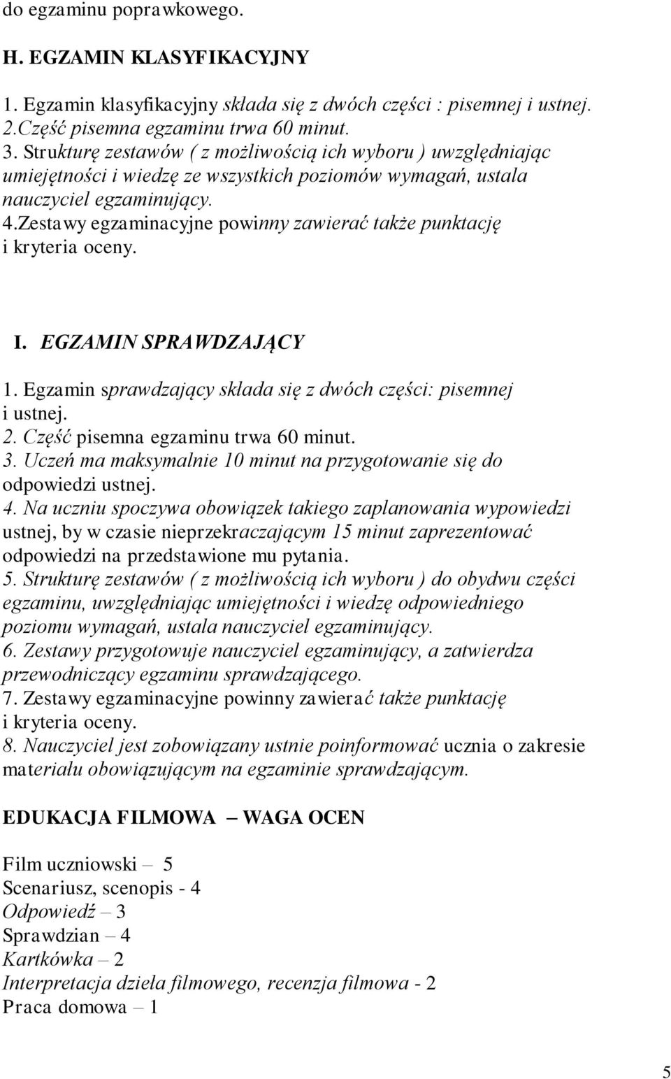 Zestawy egzaminacyjne powinny zawierać także punktację i kryteria oceny. I. EGZAMIN SPRAWDZAJĄCY 1. Egzamin sprawdzający składa się z dwóch części: pisemnej i ustnej. 2.