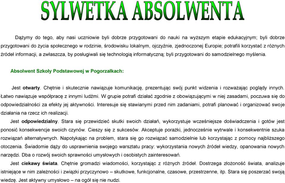 Absolwent Szkoły Podstawowej w Pogorzałkach: Jest otwarty. Chętnie i skutecznie nawiązuje komunikację, prezentując swój punkt widzenia i rozważając poglądy innych.