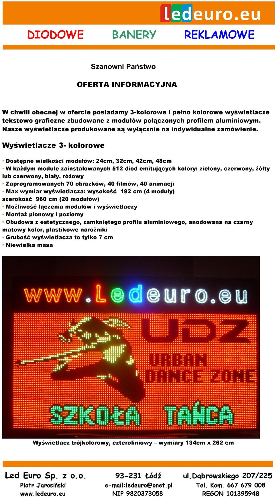 Wyświetlacze 3- kolorowe Dostępne wielkości modułów: 24cm, 32cm, 42cm, 48cm W każdym module zainstalowanych 512 diod emitujących kolory: zielony, czerwony, żółty lub czerwony, biały, różowy