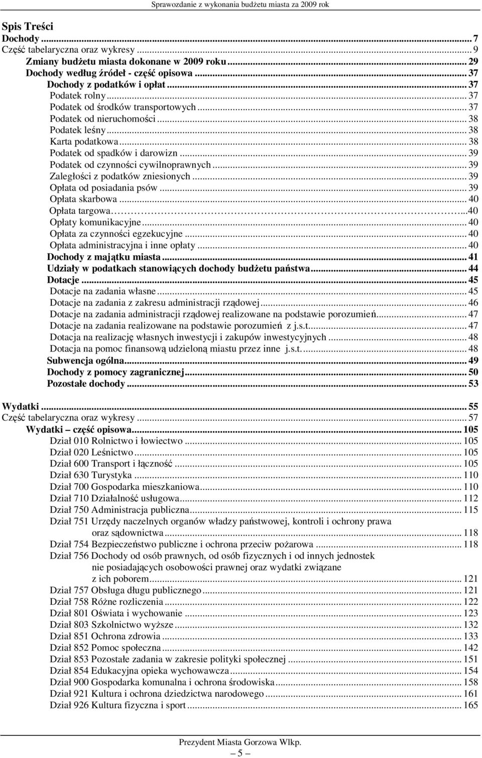 .. 39 Zaległości z podatków zniesionych... 39 Opłata od posiadania psów... 39 Opłata skarbowa... 40 Opłata targowa...40 Opłaty komunikacyjne... 40 Opłata za czynności egzekucyjne.