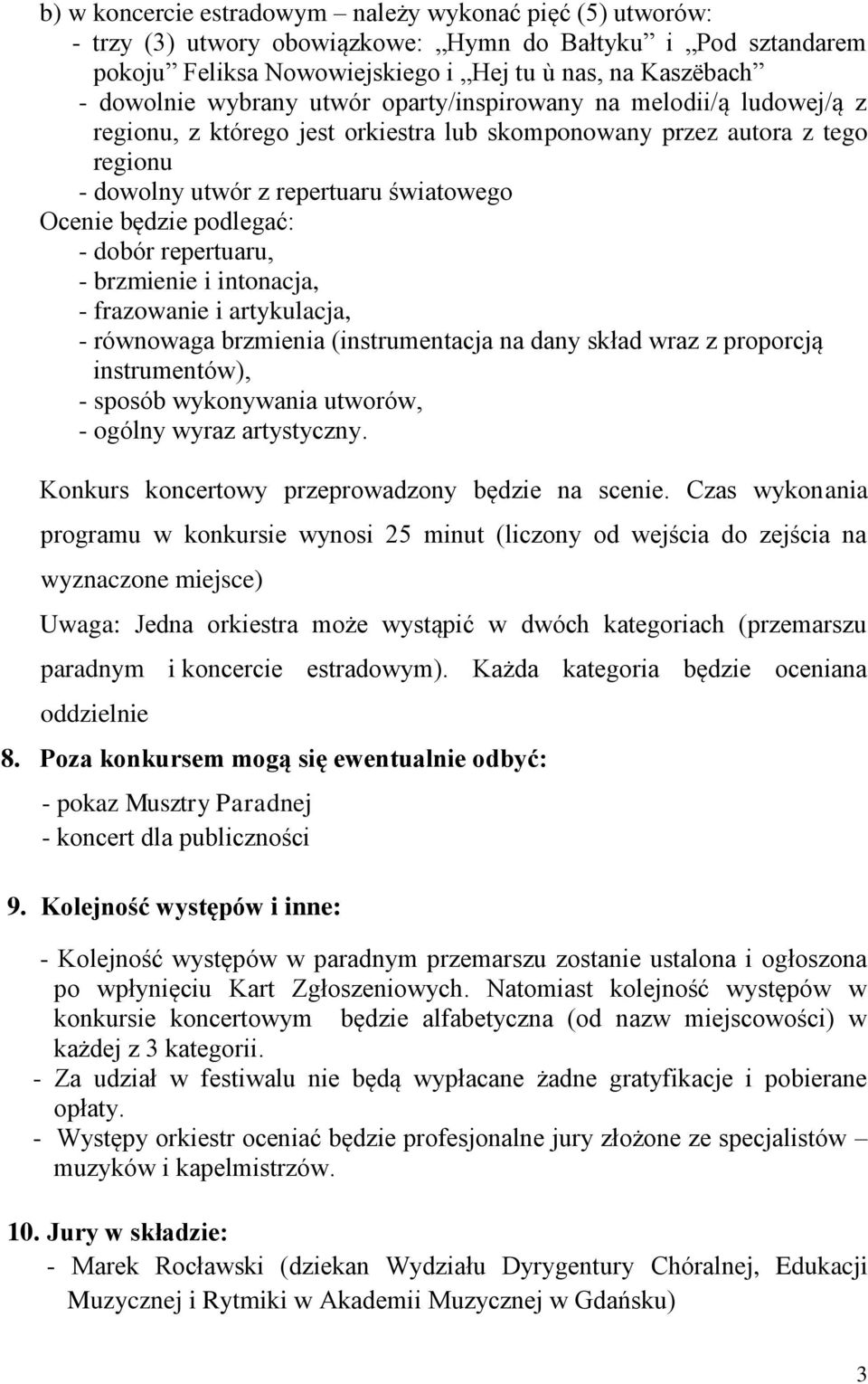 podlegać: - dobór repertuaru, - brzmienie i intonacja, - frazowanie i artykulacja, - równowaga brzmienia (instrumentacja na dany skład wraz z proporcją instrumentów), - sposób wykonywania utworów, -