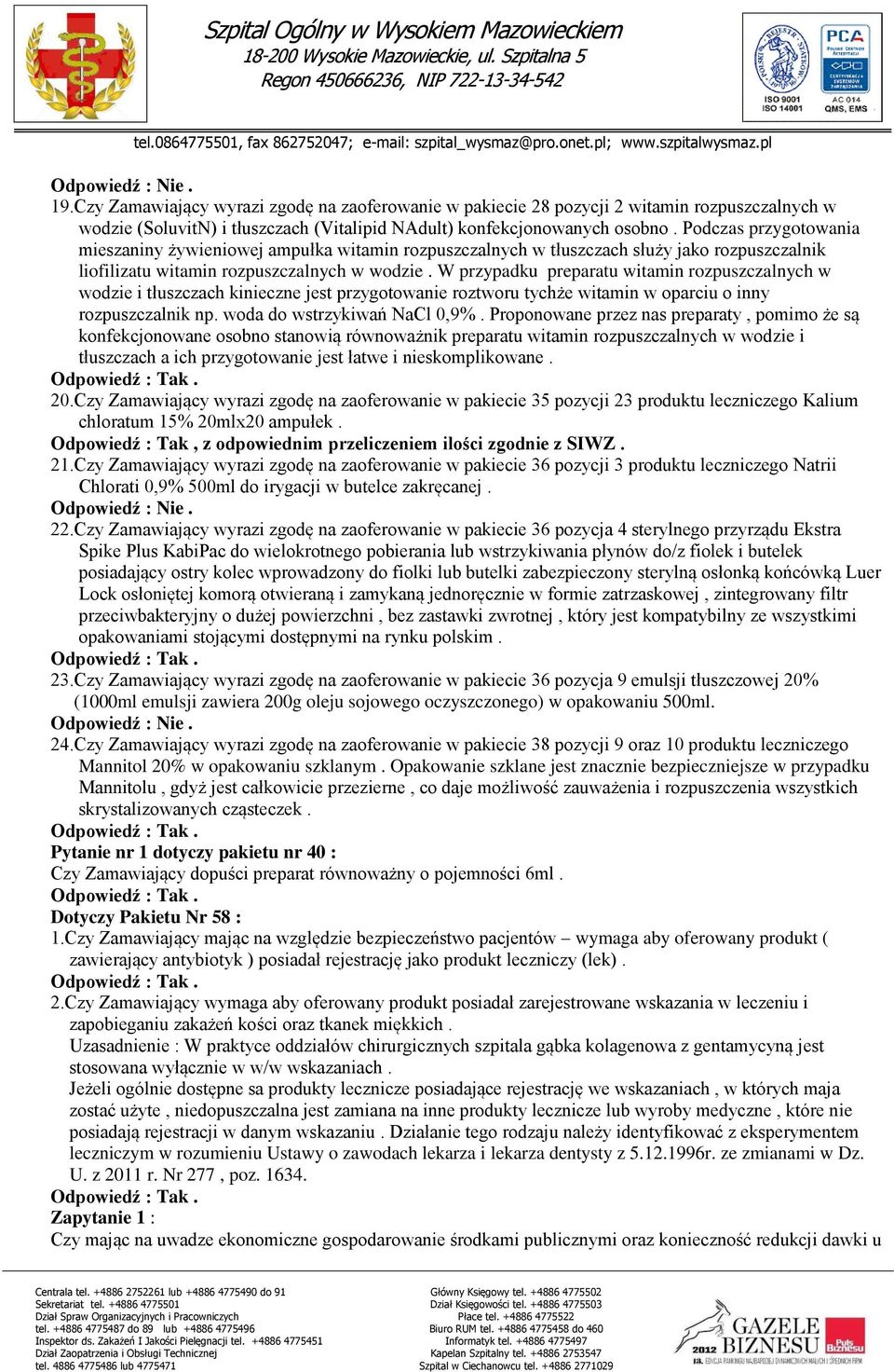 W przypadku preparatu witamin rozpuszczalnych w wodzie i tłuszczach kinieczne jest przygotowanie roztworu tychże witamin w oparciu o inny rozpuszczalnik np. woda do wstrzykiwań NaCl 0,9%.