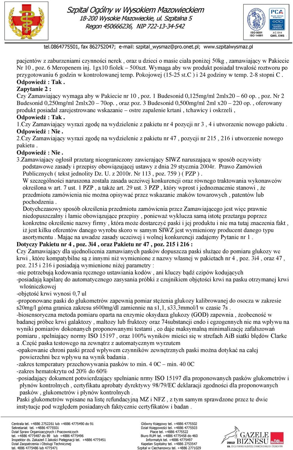 Zapytanie 2 : Czy Zamawiający wymaga aby w Pakiecie nr 10, poz. 1 Budesonid 0,125mg/ml 2mlx20 60 op., poz. Nr 2 Budesonid 0,250mg/ml 2mlx20 70op., oraz poz. 3 Budesonid 0,500mg/ml 2ml x20 220 op.