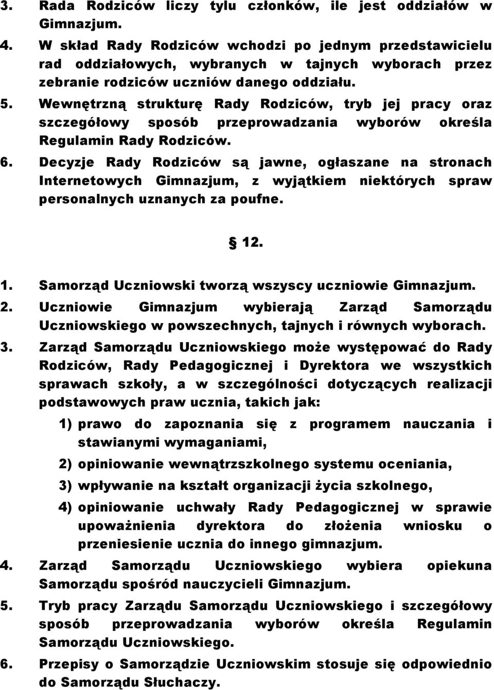 Wewnętrzną strukturę Rady Rodziców, tryb jej pracy oraz szczegółowy sposób przeprowadzania wyborów określa Regulamin Rady Rodziców. 6.