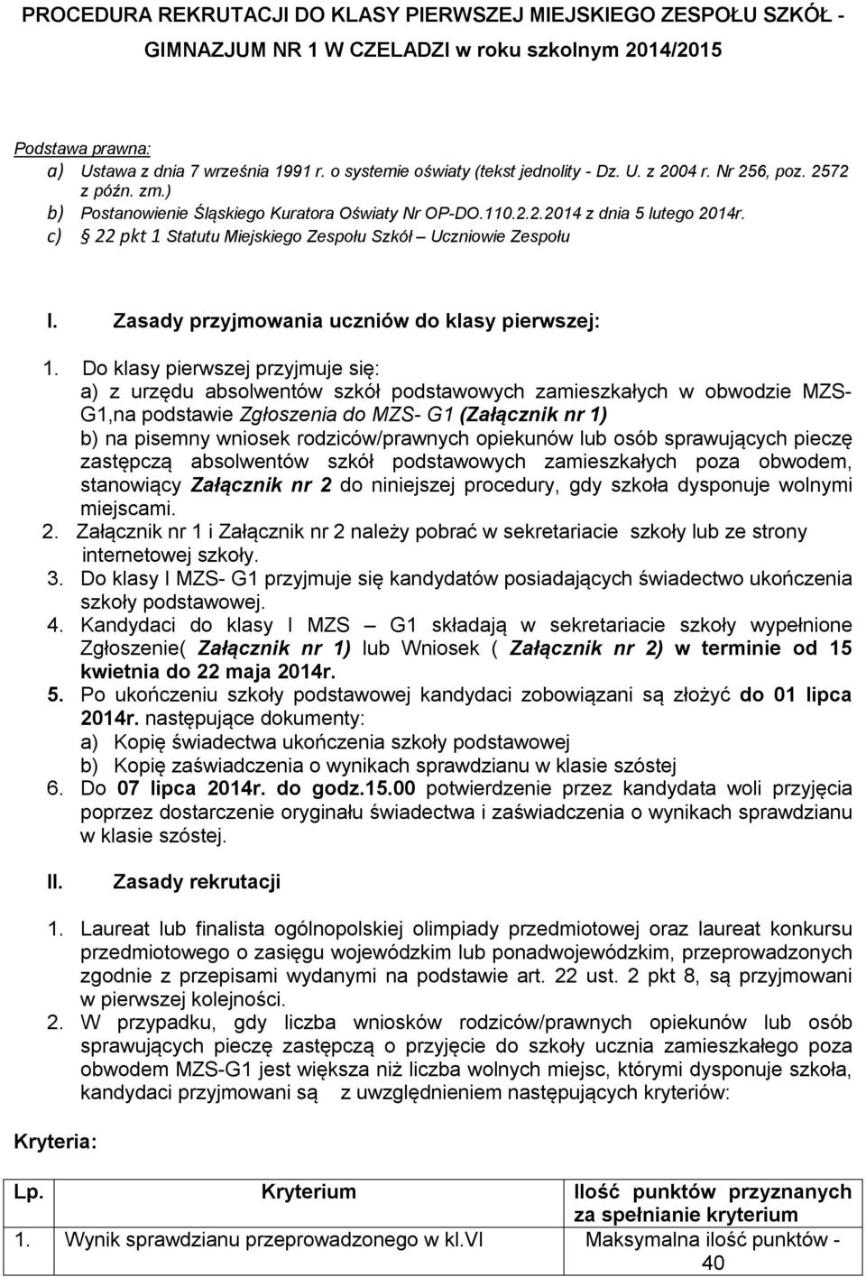 c) 22 pkt 1 Statutu Miejskiego Zespołu Szkół Uczniowie Zespołu I. Zasady przyjmowania uczniów do klasy pierwszej: 1.
