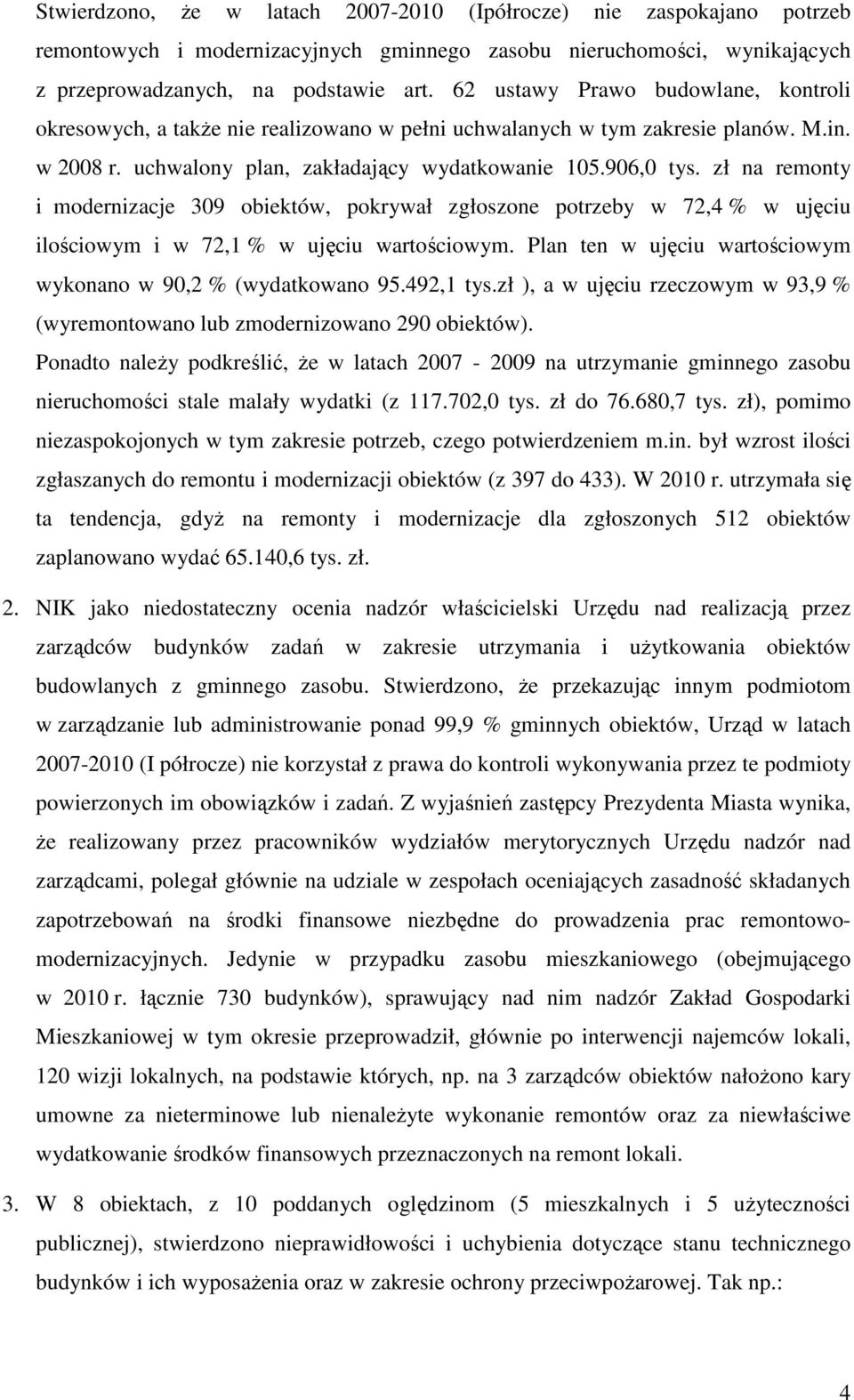 zł na remonty i modernizacje 309 obiektów, pokrywał zgłoszone potrzeby w 72,4 % w ujęciu ilościowym i w 72,1 % w ujęciu wartościowym. Plan ten w ujęciu wartościowym wykonano w 90,2 % (wydatkowano 95.