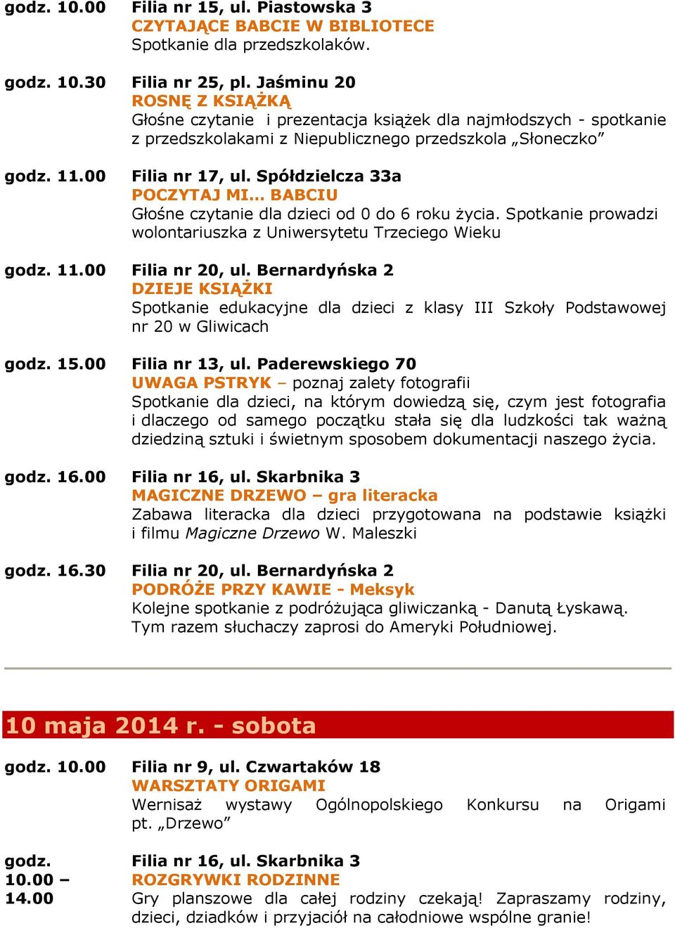 Spółdzielcza 33a POCZYTAJ MI BABCIU Głośne czytanie dla dzieci od 0 do 6 roku życia. Spotkanie prowadzi wolontariuszka z Uniwersytetu Trzeciego Wieku godz. 11.00 Filia nr 20, ul.