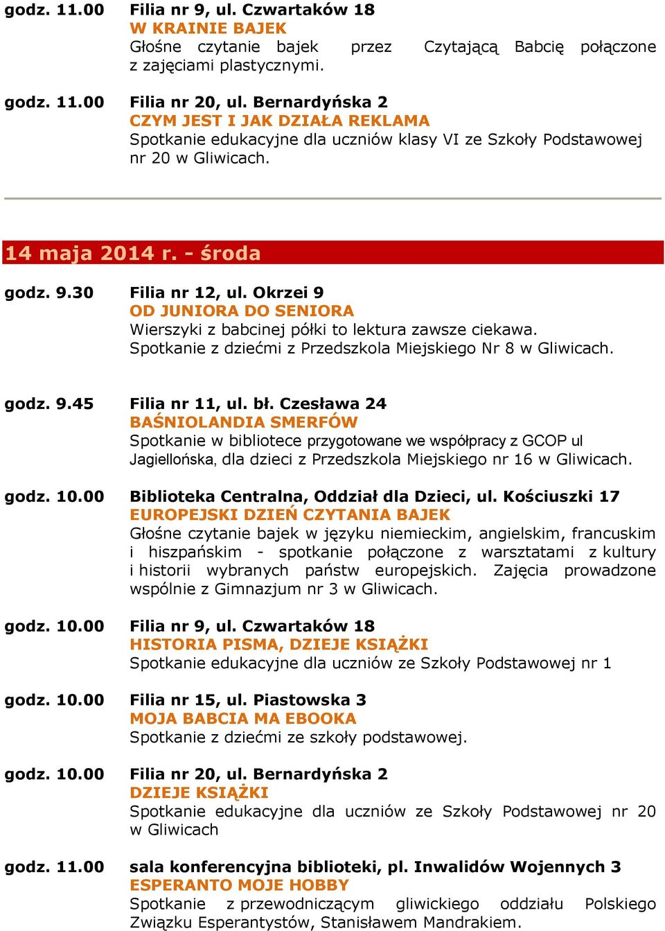Okrzei 9 OD JUNIORA DO SENIORA Wierszyki z babcinej półki to lektura zawsze ciekawa. Spotkanie z dziećmi z Przedszkola Miejskiego Nr 8 w Gliwicach. godz. 9.45 Filia nr 11, ul. bł.
