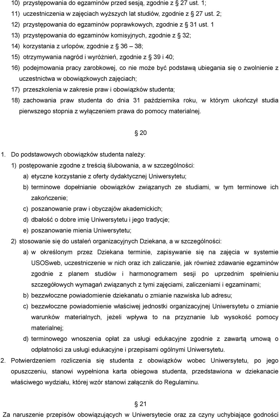 1 13) przystępowania do egzaminów komisyjnych, zgodnie z 32; 14) korzystania z urlopów, zgodnie z 36 38; 15) otrzymywania nagród i wyróżnień, zgodnie z 39 i 40; 16) podejmowania pracy zarobkowej, co