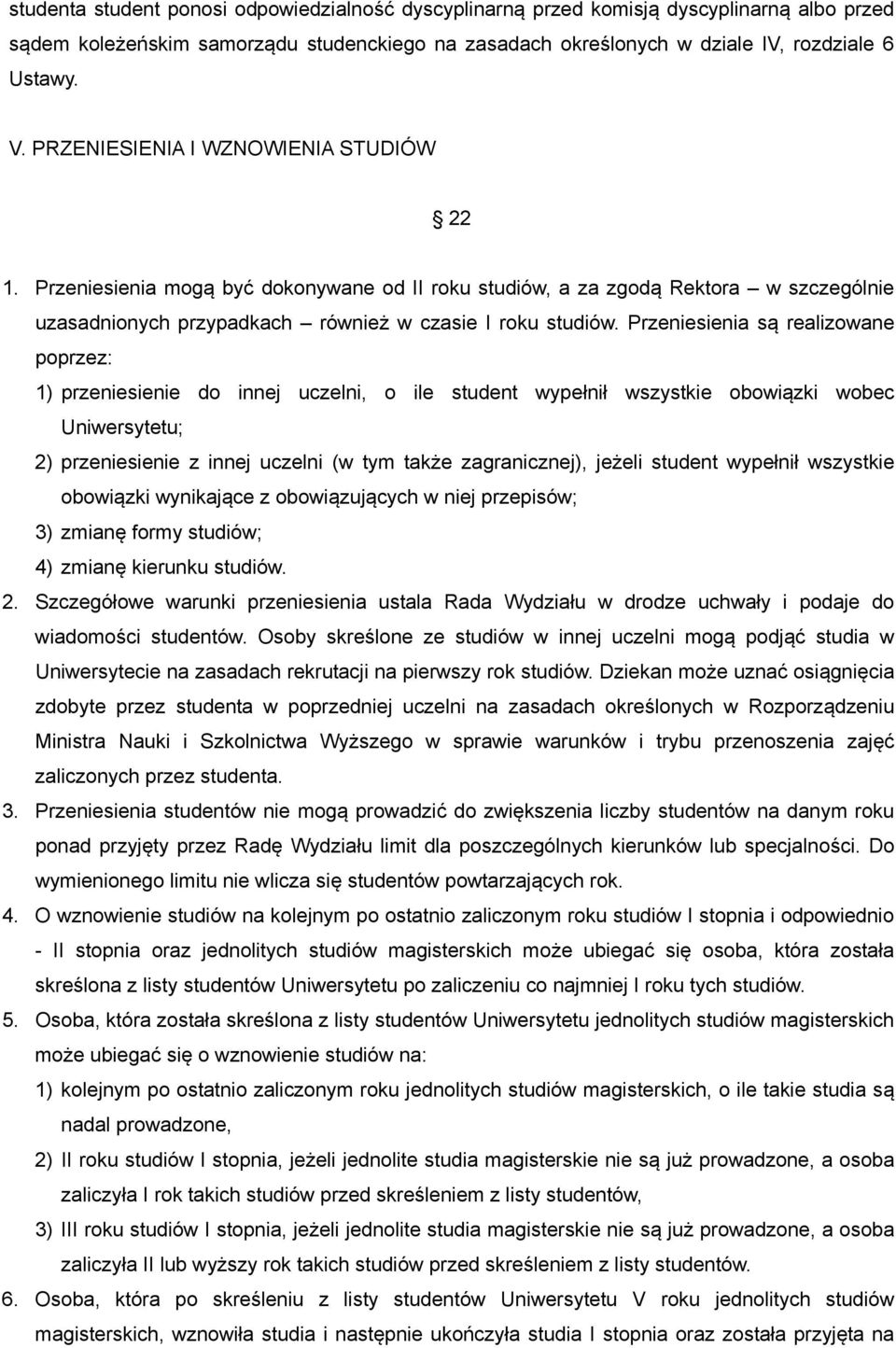 Przeniesienia są realizowane poprzez: 1) przeniesienie do innej uczelni, o ile student wypełnił wszystkie obowiązki wobec Uniwersytetu; 2) przeniesienie z innej uczelni (w tym także zagranicznej),