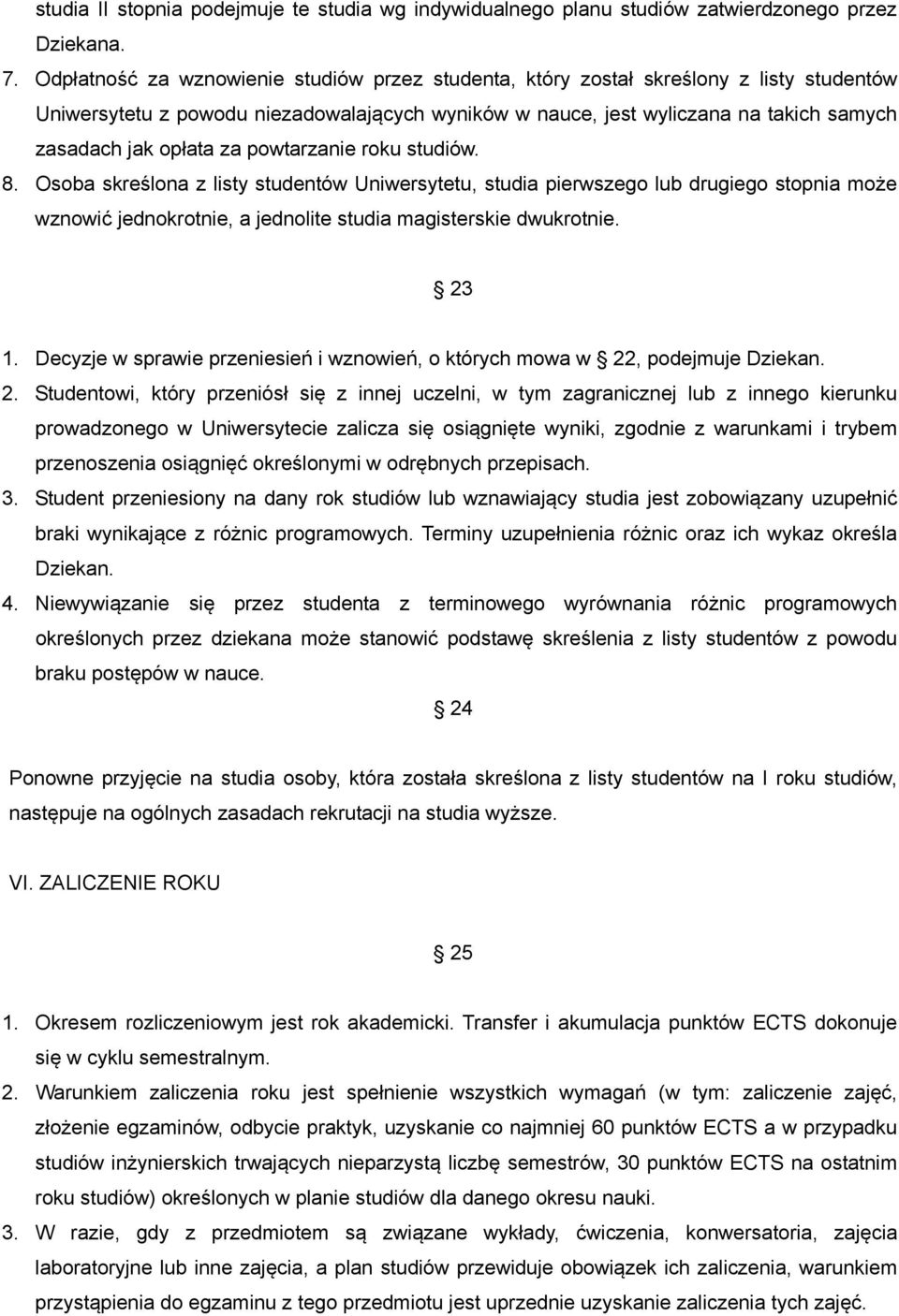 za powtarzanie roku studiów. 8. Osoba skreślona z listy studentów Uniwersytetu, studia pierwszego lub drugiego stopnia może wznowić jednokrotnie, a jednolite studia magisterskie dwukrotnie. 23 1.