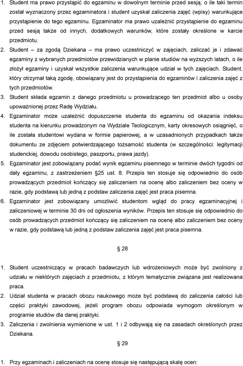 Student za zgodą Dziekana ma prawo uczestniczyć w zajęciach, zaliczać je i zdawać egzaminy z wybranych przedmiotów przewidzianych w planie studiów na wyższych latach, o ile złożył egzaminy i uzyskał