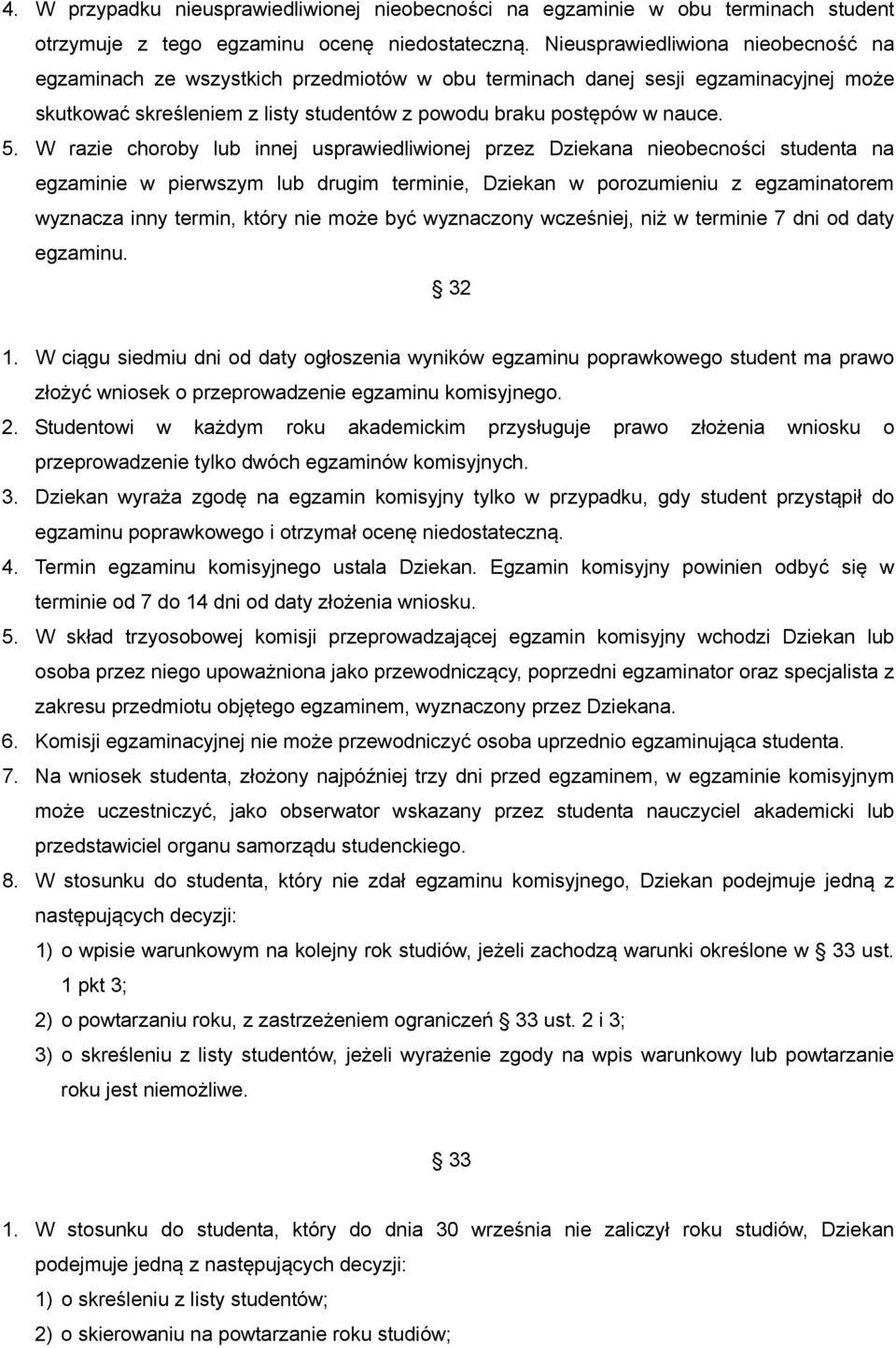 W razie choroby lub innej usprawiedliwionej przez Dziekana nieobecności studenta na egzaminie w pierwszym lub drugim terminie, Dziekan w porozumieniu z egzaminatorem wyznacza inny termin, który nie