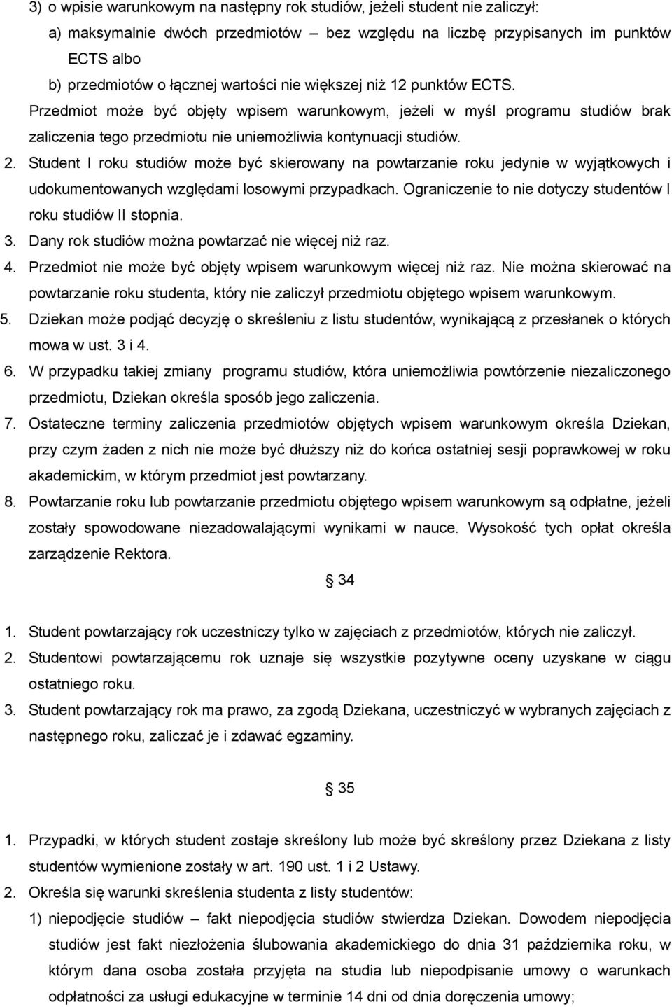 Student I roku studiów może być skierowany na powtarzanie roku jedynie w wyjątkowych i udokumentowanych względami losowymi przypadkach. Ograniczenie to nie dotyczy studentów I roku studiów II stopnia.