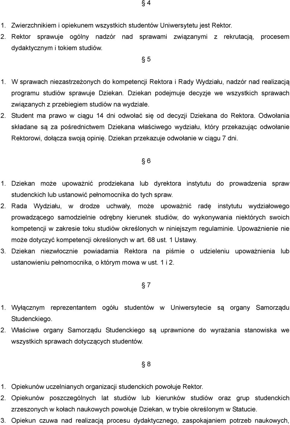 Dziekan podejmuje decyzje we wszystkich sprawach związanych z przebiegiem studiów na wydziale. 2. Student ma prawo w ciągu 14 dni odwołać się od decyzji Dziekana do Rektora.