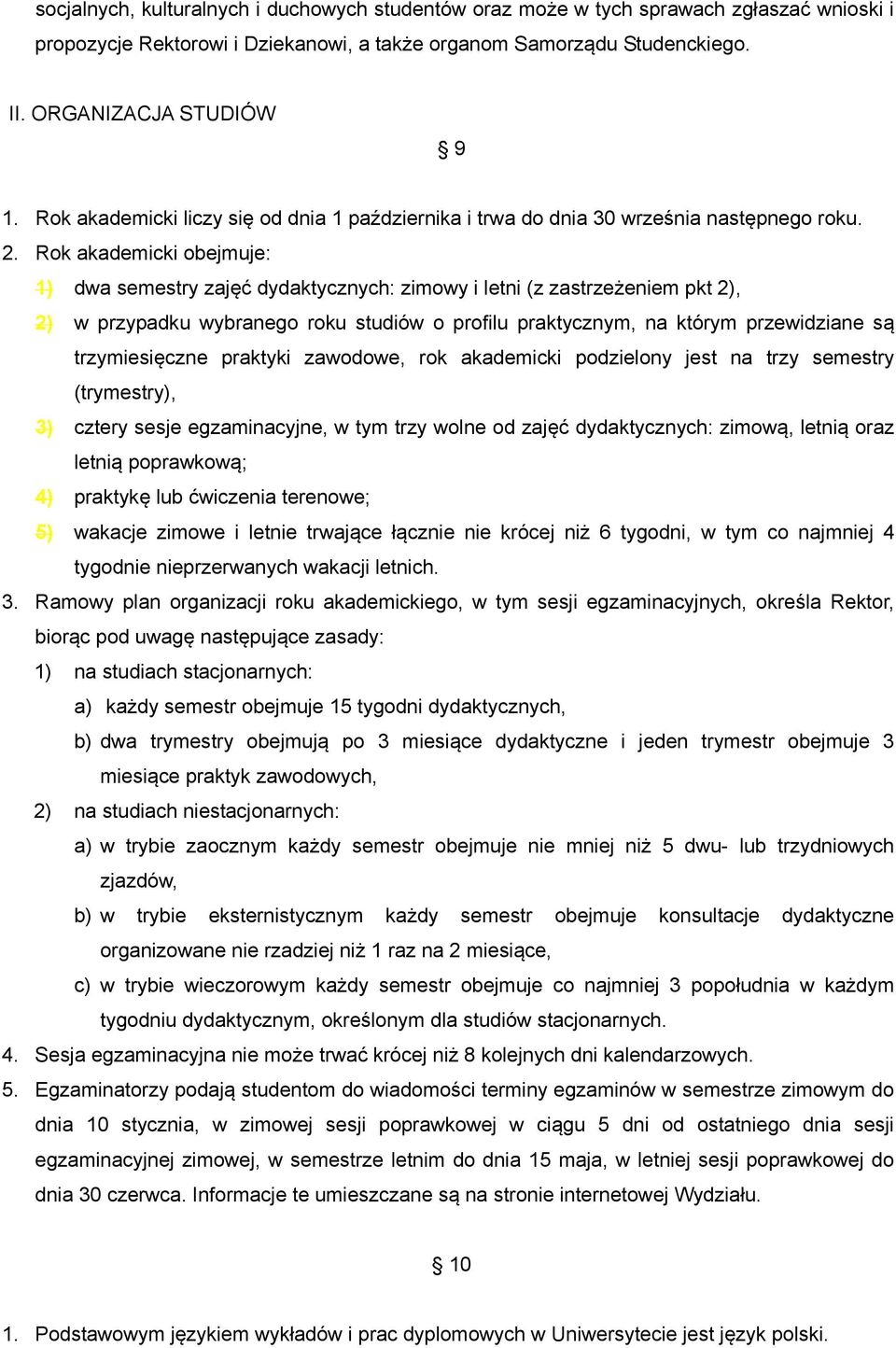 Rok akademicki obejmuje: 1) dwa semestry zajęć dydaktycznych: zimowy i letni (z zastrzeżeniem pkt 2), 2) w przypadku wybranego roku studiów o profilu praktycznym, na którym przewidziane są