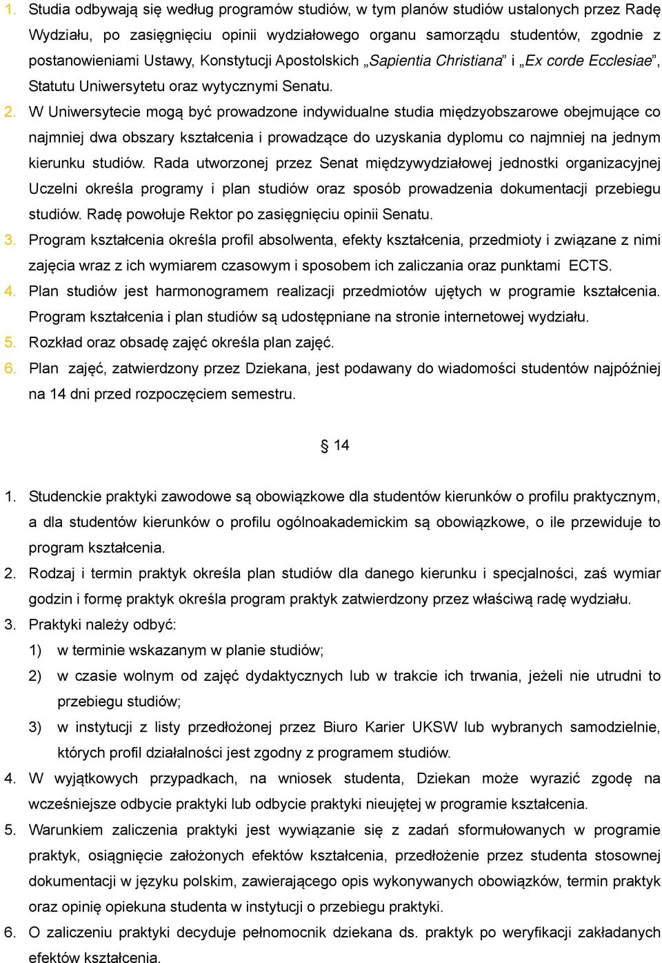 W Uniwersytecie mogą być prowadzone indywidualne studia międzyobszarowe obejmujące co najmniej dwa obszary kształcenia i prowadzące do uzyskania dyplomu co najmniej na jednym kierunku studiów.