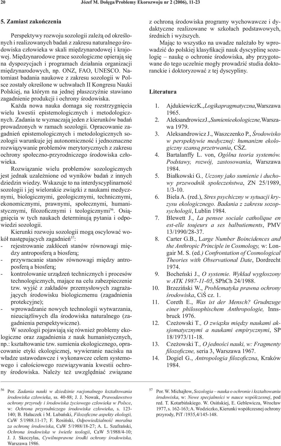 Międzynarodowe prace sozologiczne opierają się na dyspozycjach i programach działania organizacji międzynarodowych, np. ONZ, FAO, UNESCO.