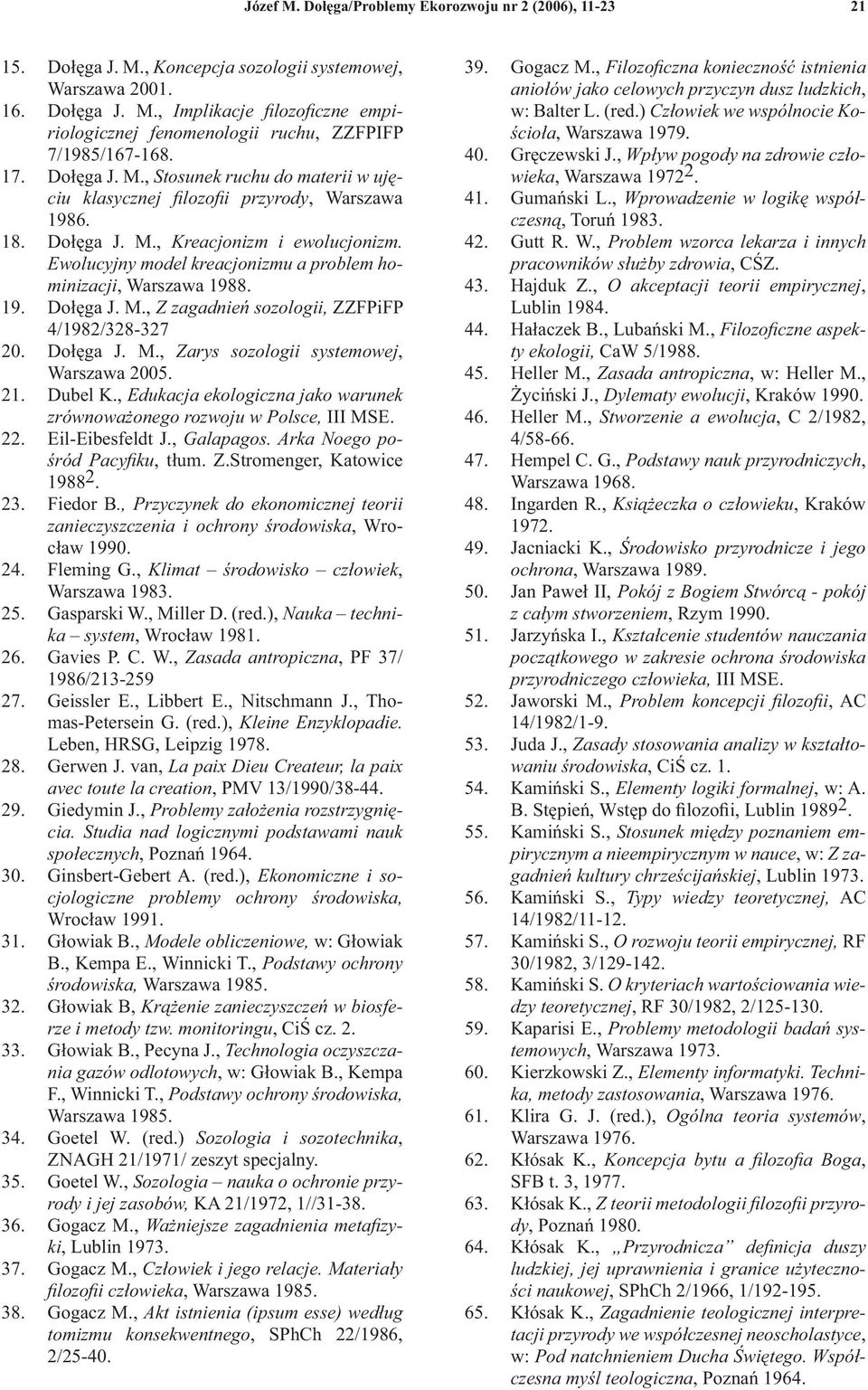 Ewolucyjny model kreacjonizmu a problem hominizacji, Warszawa 1988. 19. Dołęga J. M., Z zagadnień sozologii, ZZFPiFP 4/1982/328-327 20. Dołęga J. M., Zarys sozologii systemowej, Warszawa 2005. 21.