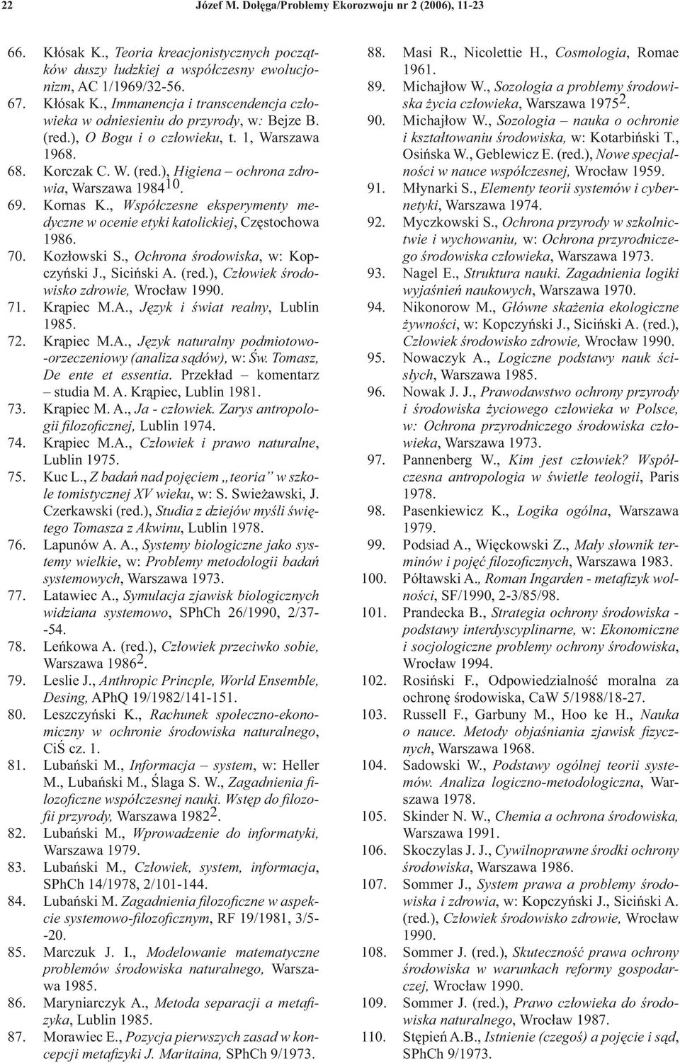 , Współczesne eksperymenty medyczne w ocenie etyki katolickiej, Częstochowa 1986. 70. Kozłowski S., Ochrona środowiska, w: Kopczyński J., Siciński A. (red.), Człowiek środowisko zdrowie, Wrocław 1990.