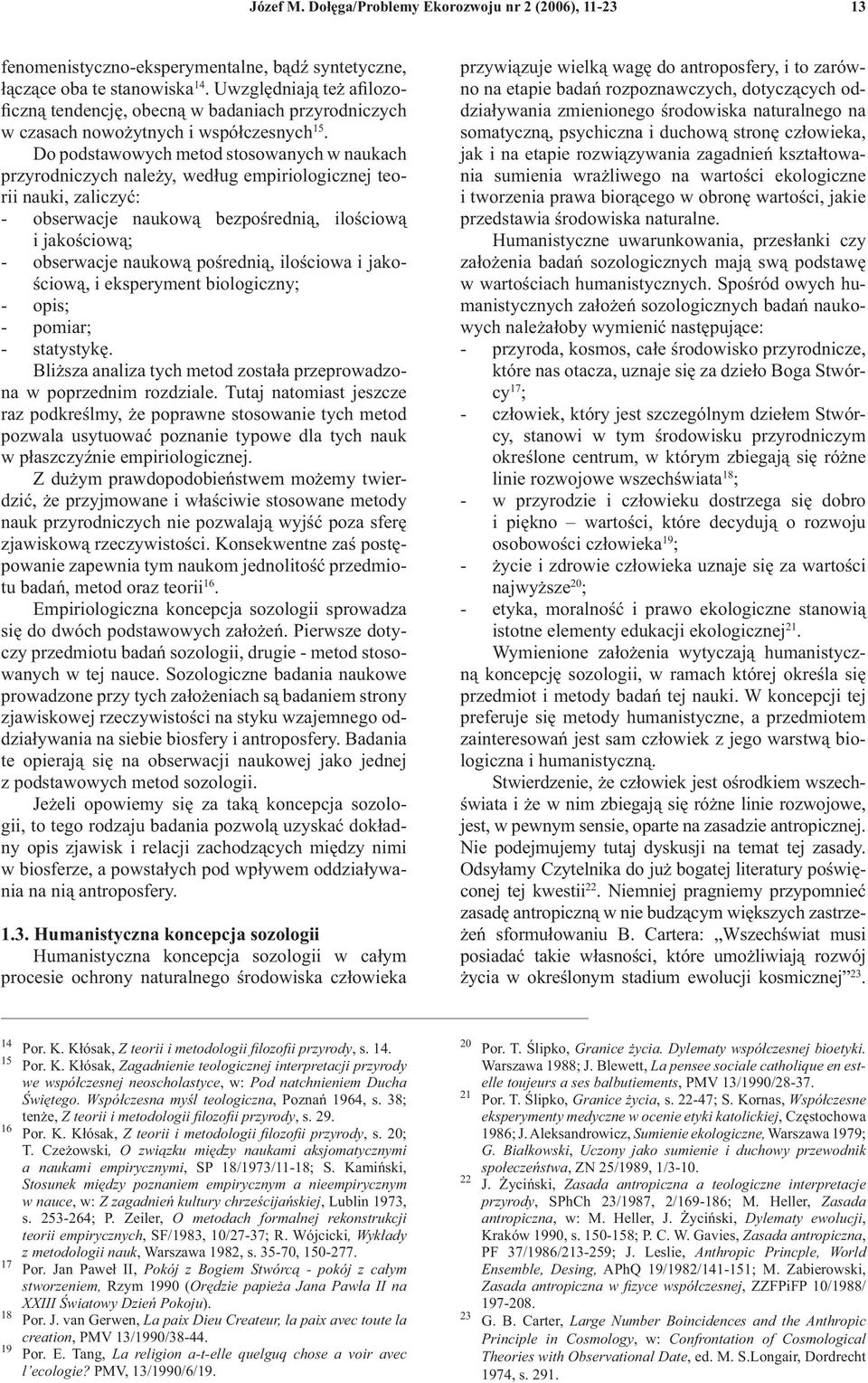 Do podstawowych metod stosowanych w naukach przyrodniczych należy, według empiriologicznej teorii nauki, zaliczyć: - obserwacje naukową bezpośrednią, ilościową i jakościową; - obserwacje naukową