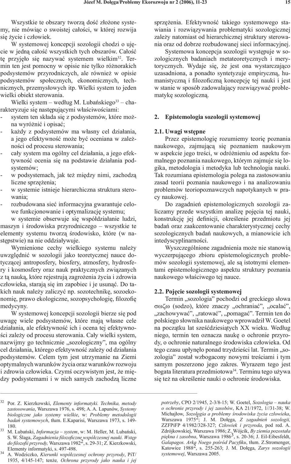 Termin ten jest pomocny w opisie nie tylko różnorakich podsystemów przyrodniczych, ale również w opisie podsystemów społecznych, ekonomicznych, technicznych, przemysłowych itp.