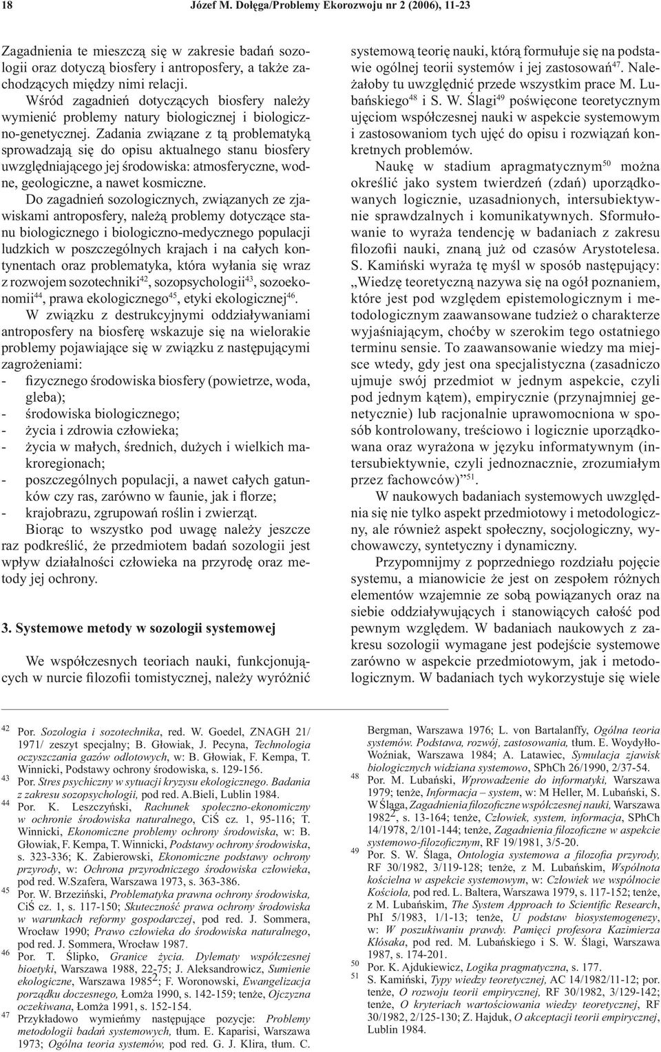 Zadania związane z tą problematyką sprowadzają się do opisu aktualnego stanu biosfery uwzględniającego jej środowiska: atmosferyczne, wodne, geologiczne, a nawet kosmiczne.