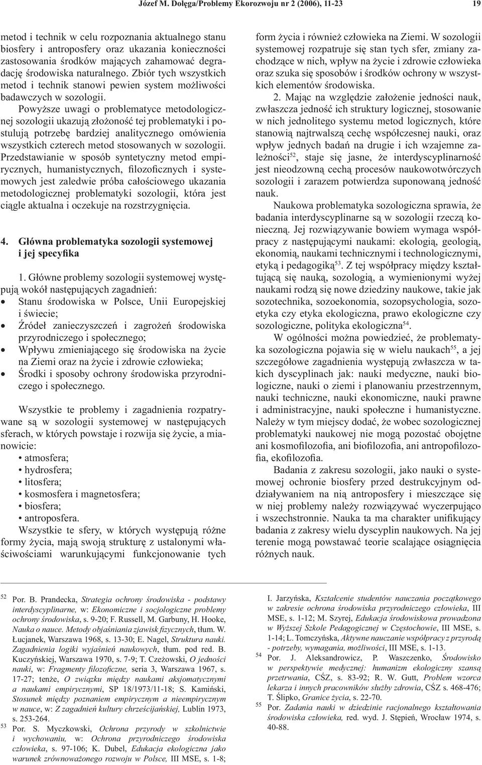 degradację środowiska naturalnego. Zbiór tych wszystkich metod i technik stanowi pewien system możliwości badawczych w sozologii.