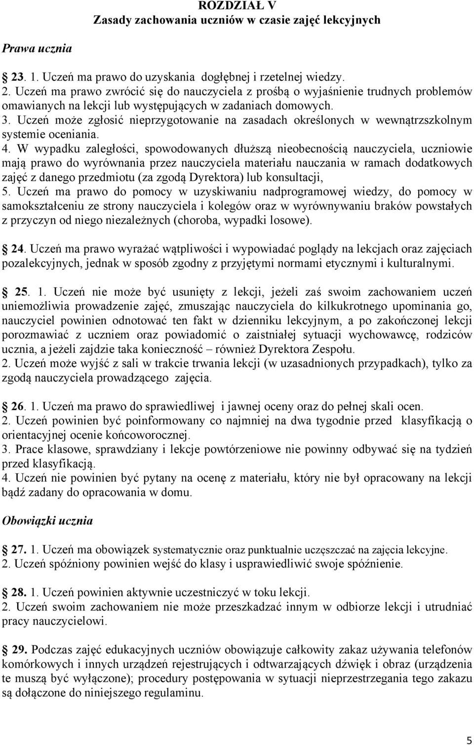 Uczeń ma prawo zwrócić się do nauczyciela z prośbą o wyjaśnienie trudnych problemów omawianych na lekcji lub występujących w zadaniach domowych. 3.