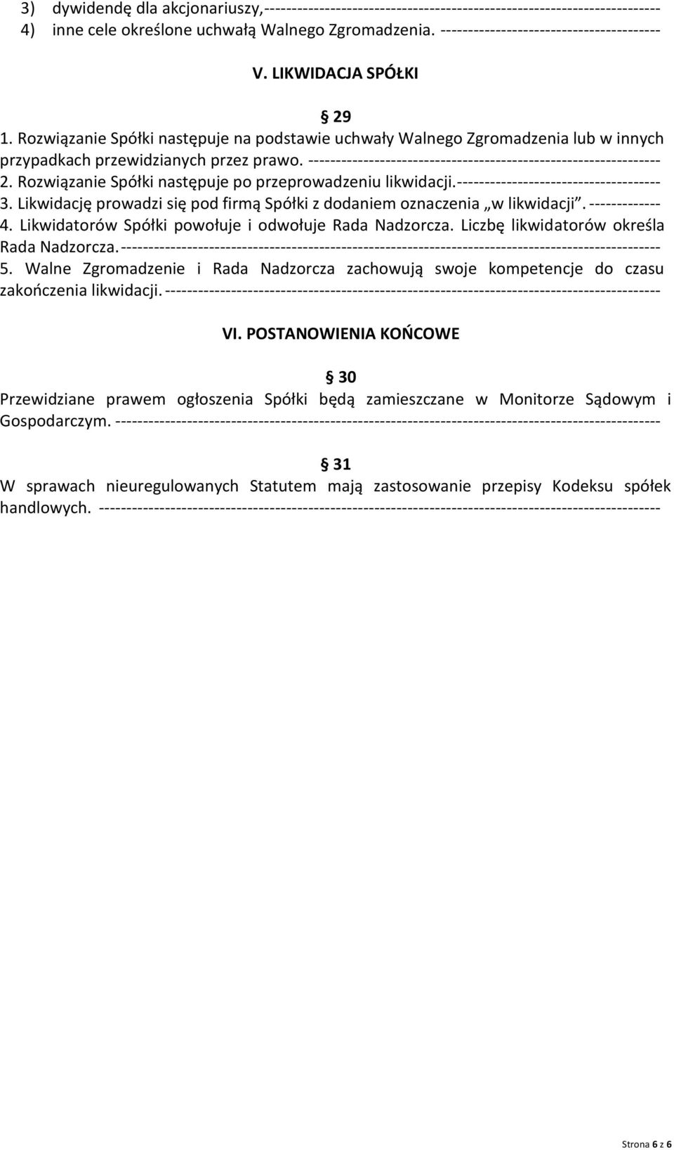 ---------------------------------------------------------------- 2. Rozwiązanie Spółki następuje po przeprowadzeniu likwidacji. ------------------------------------- 3.