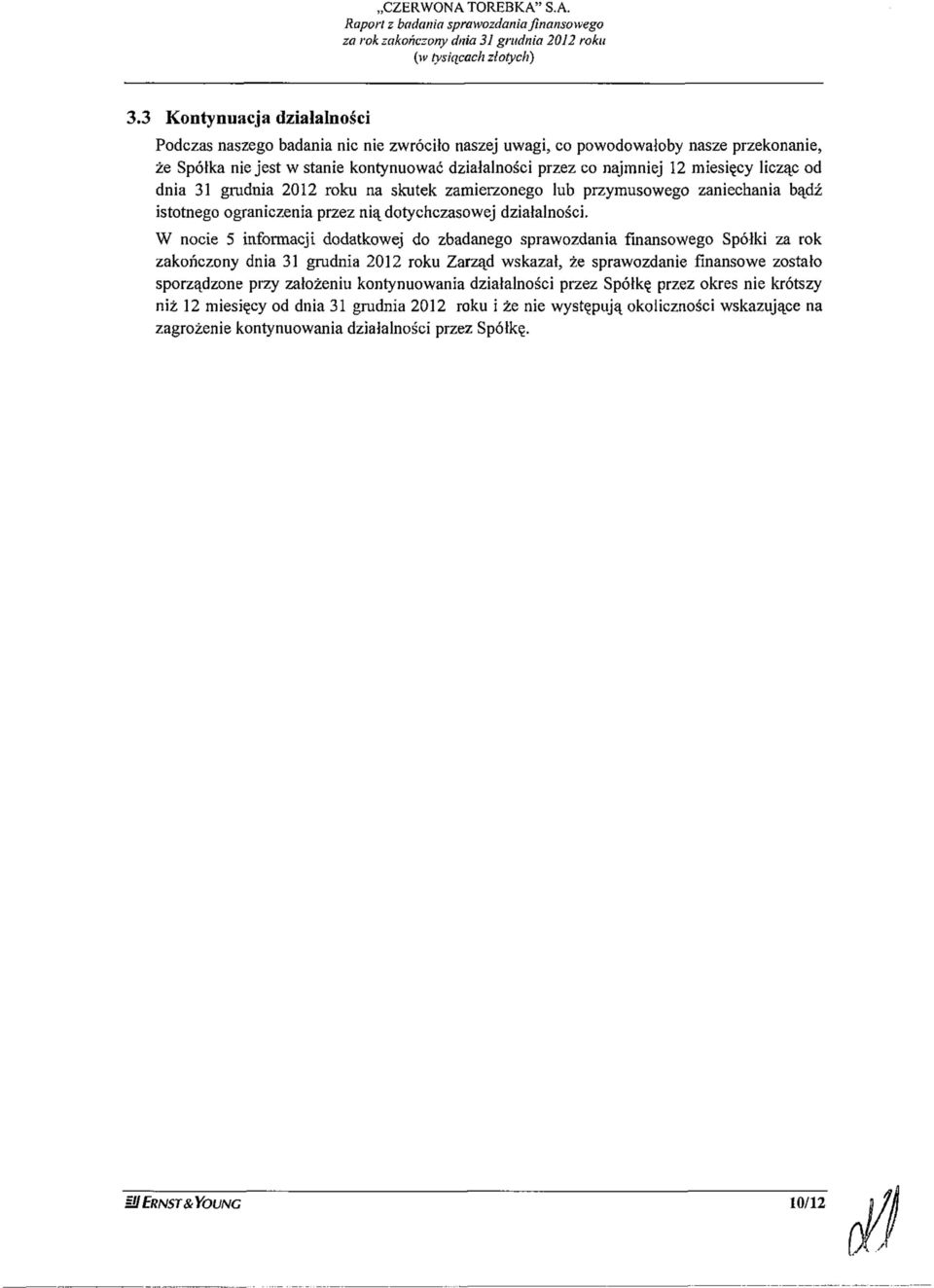 licząc od dnia 31 grudnia 2012 roku na skutek zamierzonego lub przymusowego zaniechania bądź istotnego ograniczenia przez nią dotychczasowej działalności.