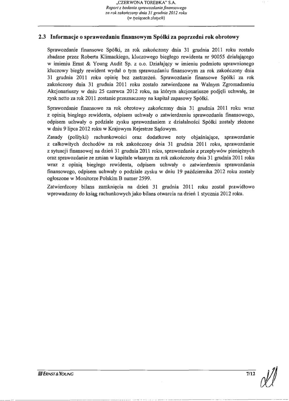 Sprawozdanie finansowe Spółki za rok zakończony dnia 31 grudnia 2011 roku zostało zatwierdzone na Walnym Zgromadzeniu Akcjonariuszy w dniu 25 czerwca 2012 roku, na którym akcjonariusze podjęli