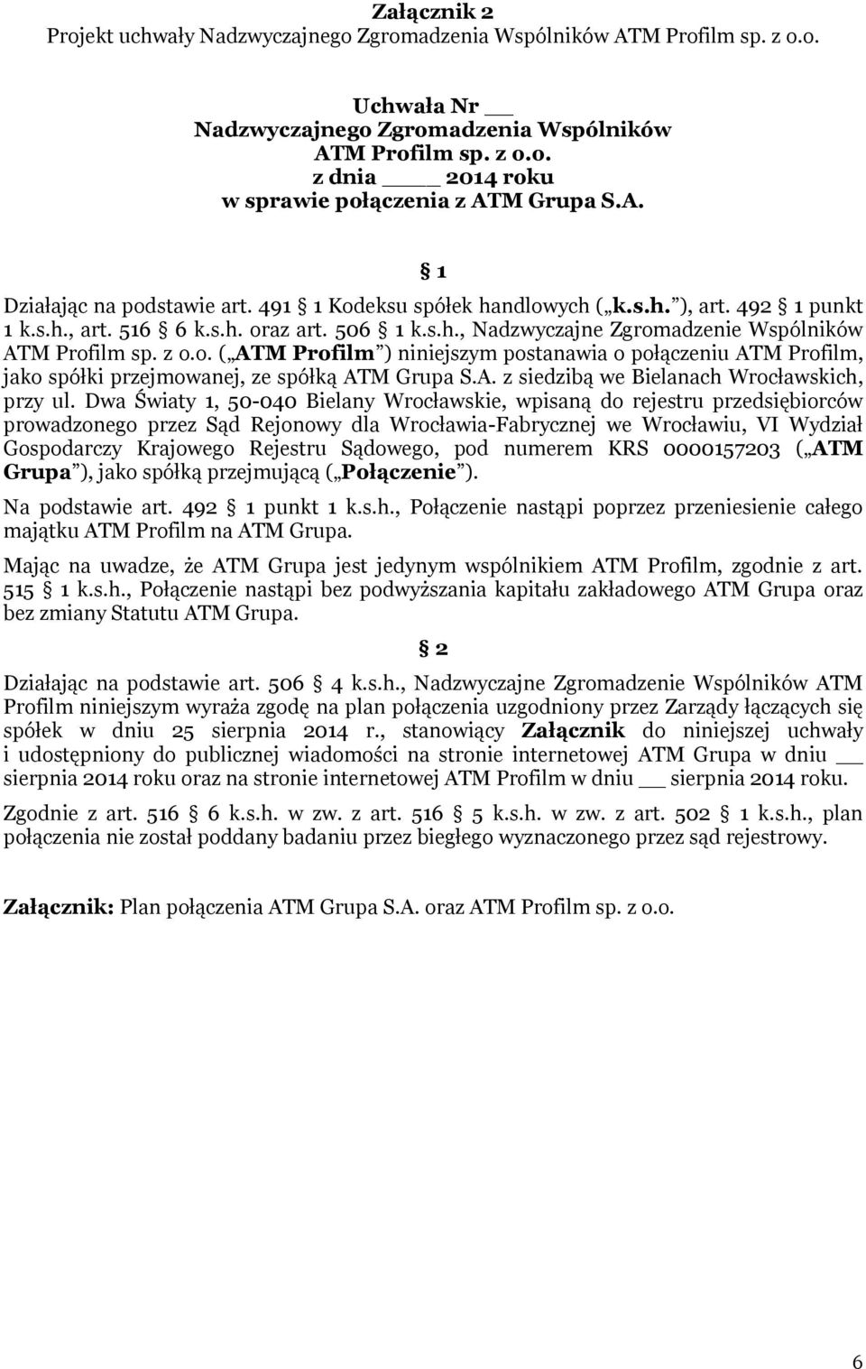 z o.o. ( ATM Profilm ) niniejszym postanawia o połączeniu ATM Profilm, jako spółki przejmowanej, ze spółką ATM Grupa S.A. z siedzibą we Bielanach Wrocławskich, przy ul.