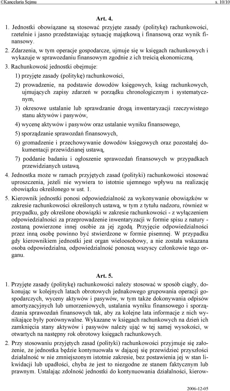 Rachunkowość jednostki obejmuje: 1) przyjęte zasady (politykę) rachunkowości, 2) prowadzenie, na podstawie dowodów księgowych, ksiąg rachunkowych, ujmujących zapisy zdarzeń w porządku chronologicznym