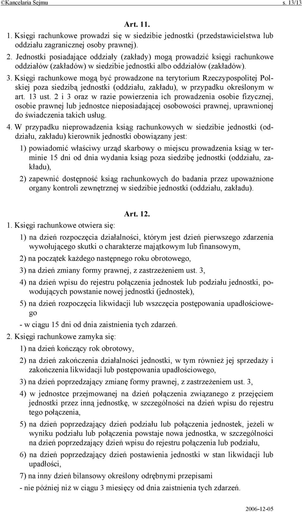 Księgi rachunkowe mogą być prowadzone na terytorium Rzeczypospolitej Polskiej poza siedzibą jednostki (oddziału, zakładu), w przypadku określonym w art. 13 ust.