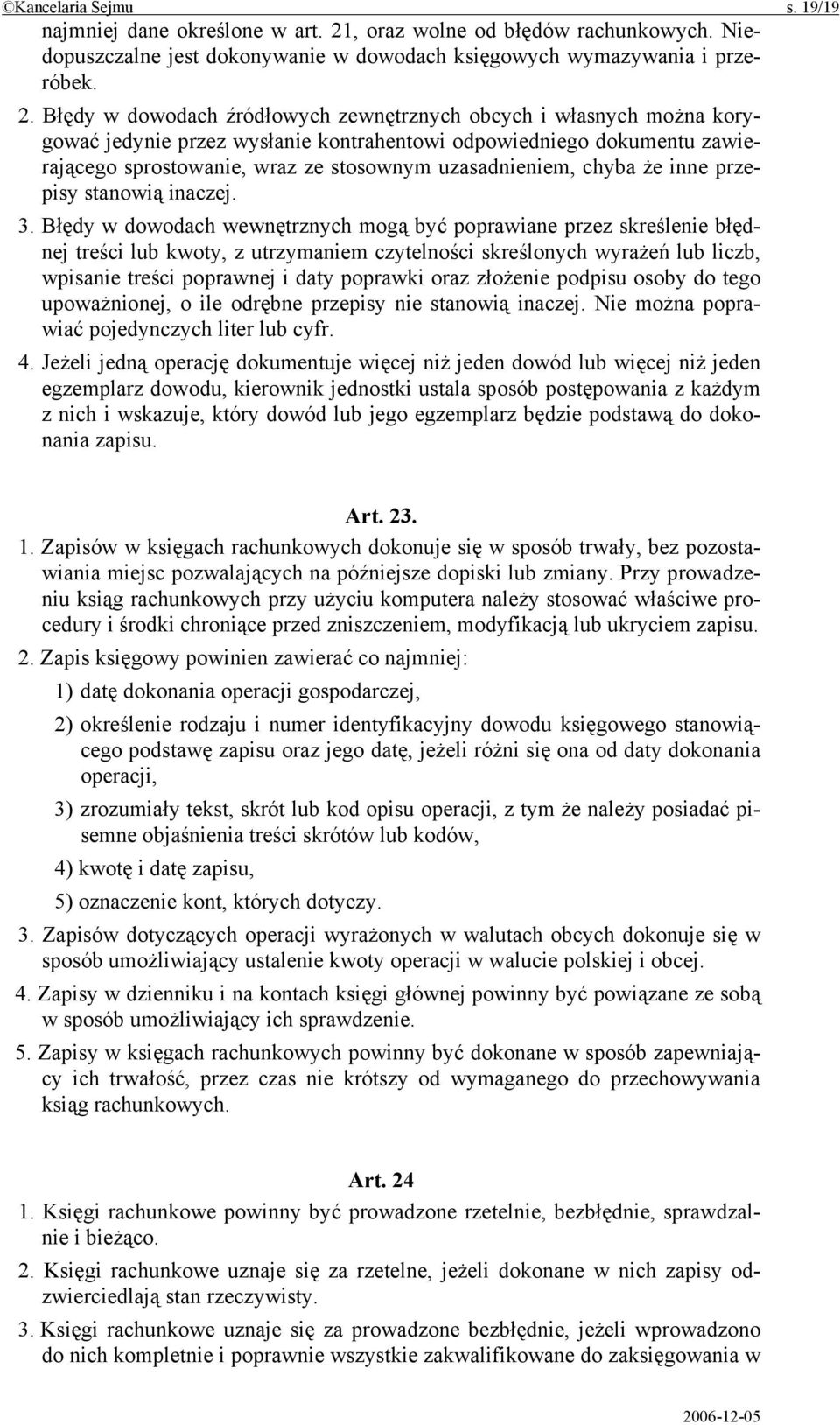 Błędy w dowodach źródłowych zewnętrznych obcych i własnych można korygować jedynie przez wysłanie kontrahentowi odpowiedniego dokumentu zawierającego sprostowanie, wraz ze stosownym uzasadnieniem,